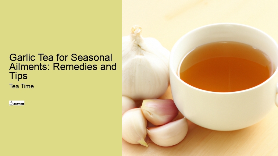 Garlic Tea for Seasonal Ailments: Remedies and Tips