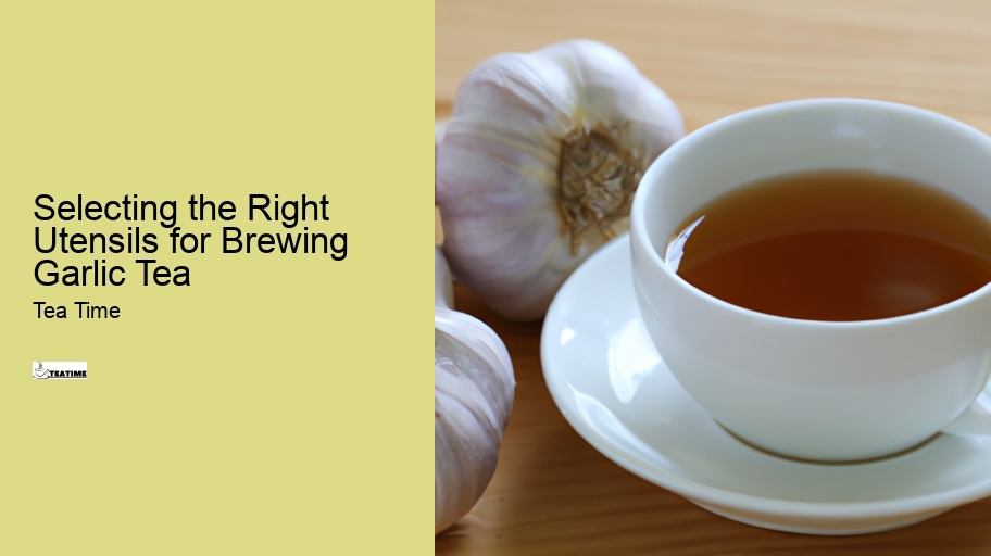 Selecting the Right Utensils for Brewing Garlic Tea